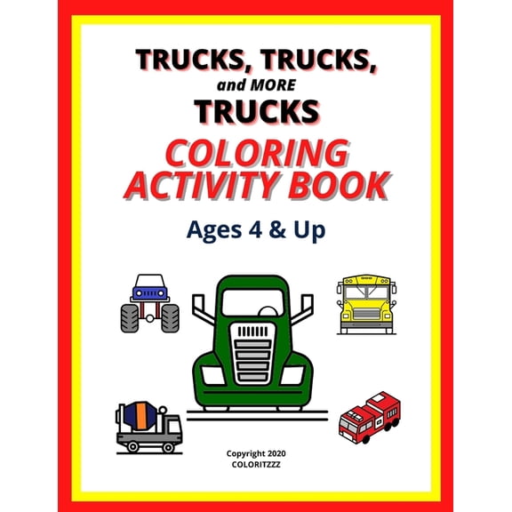 TRUCKS, TRUCKS, and MORE TRUCKS: COLORING ACTIVITY BOOK Ages 4 & Up, (Paperback)