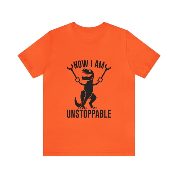 TRex Now I Am Unstoppable Shirt | Funny TShirt | Unisex Jersey Short Sleeve Tee