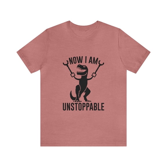TRex Now I Am Unstoppable Shirt | Funny TShirt | Unisex Jersey Short Sleeve Tee