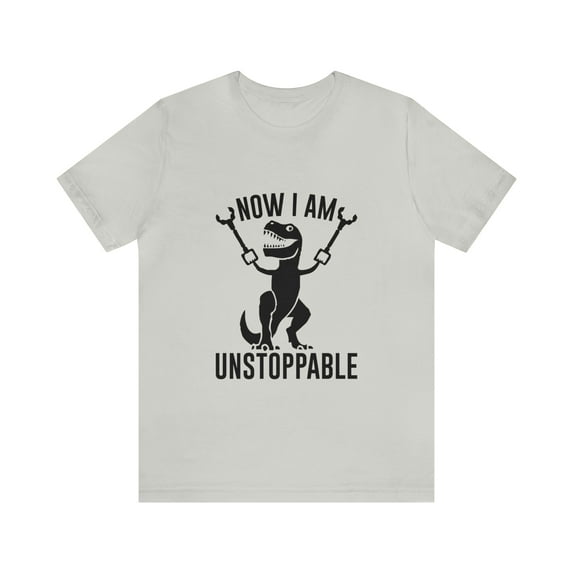 TRex Now I Am Unstoppable Shirt | Funny TShirt | Unisex Jersey Short Sleeve Tee