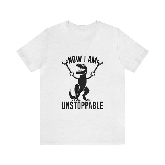 TRex Now I Am Unstoppable Shirt | Funny TShirt | Unisex Jersey Short Sleeve Tee