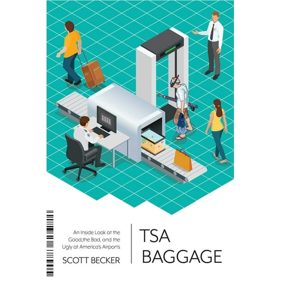 TSA Baggage : An Inside Look at the Good, the Bad, and the Ugly at America's Airports (Paperback)
