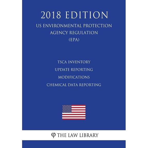 TSCA Inventory Update Reporting Modifications - Chemical Data Reporting US Environmental Protection Agency Regulation EPA 2018 Edition Us Environmental Protection Agency Regulation 1727017951
