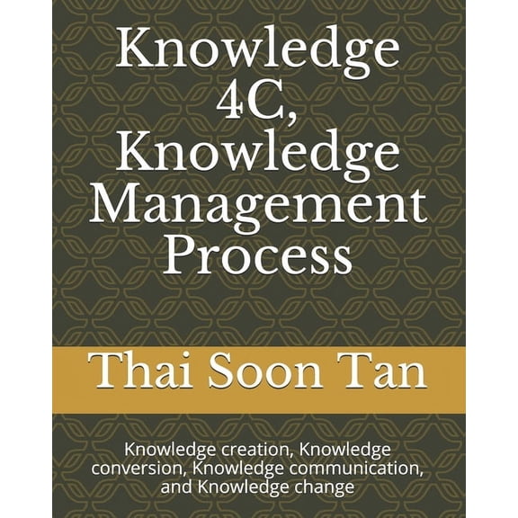 Tst Consulting Knowledge 4C, Knowledge Management Process: Knowledge creation, Knowledge conversion, Knowledge communication, and Knowl, Book 101, (Paperback)