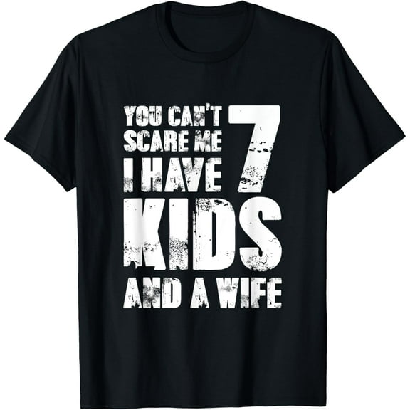 TShirt Father Day You Cant Scare Me I Have 7 Kids And A Wife T-Shirt