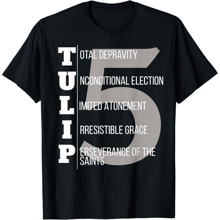 Tulip Calvinist T Shirt Five Points Of Calvinism Tulip Calvinist T Shirt Five Points Of Calvinism