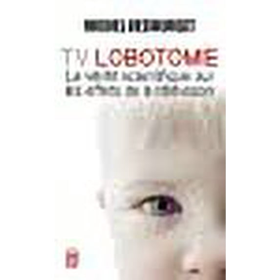 TV Lobotomie: Verite Scientifique Sur Les Effets De Television (French Edition)