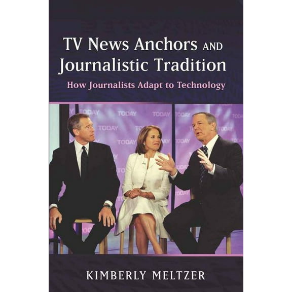 TV News Anchors and Journalistic Tradition: How Journalists Adapt to Technology (Paperback)