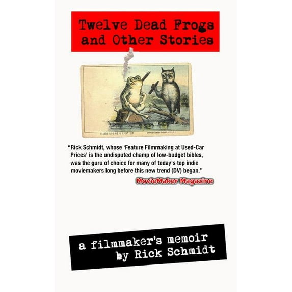 TWELVE DEAD FROGS AND OTHER STORIES, A FILMMAKER'S MEMOIR (1st Edition USA (c)2017, 3rd Printing): From the author of "F, (Paperback)