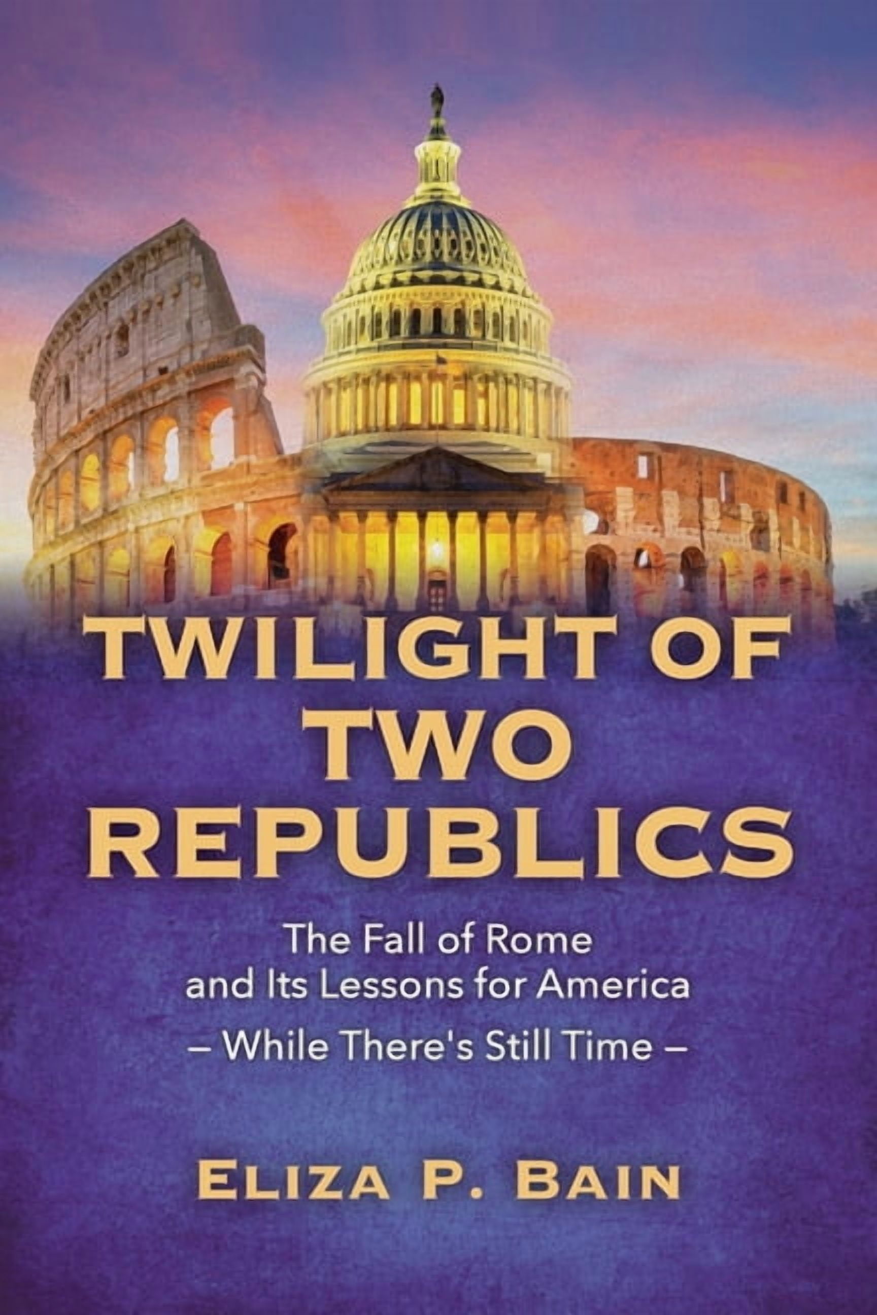TWILIGHT OF TWO REPUBLICS The Fall of Rome and Its Lessons for America -While There's Still Time-, (Paperback)