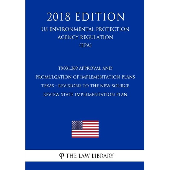 TX031.369 Approval and Promulgation of Implementation Plans - Texas - Revisions to the New Source Review State Implementation Plan (US Environmental Protection Agency Regulation) (EPA) (2018 Edition)