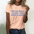 thumbnail image 1 of TYGHBN I Left My Dog To Be Here This Better Be Good T Shirt Funny I Left My Dog To Be Here Shirt Long Sleeve Spandex Shirt Women Light Long Sleeve Short Sleeve Athletic Shirt Shirt for Women Fashion, 1 of 3