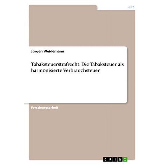 Tabaksteuerstrafrecht. Die Tabaksteuer als harmonisierte Verbrauchsteuer German Edition Paperback 3668698805 9783668698802 Jrgen Weidemann