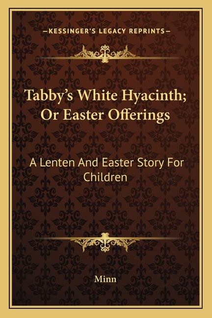 Tabby's White Hyacinth; Or Easter Offerings : A Lenten And Easter Story For Children (Paperback)