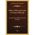 thumbnail image 1 of Tabby's White Hyacinth; Or Easter Offerings : A Lenten And Easter Story For Children (Paperback), 1 of 1