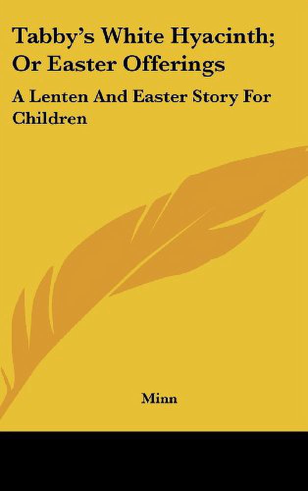 Tabbys White Hyacinth; Or Easter Offerings: A Lenten and Easter Story for Children Hardcover 1161659137 9781161659139 Minn