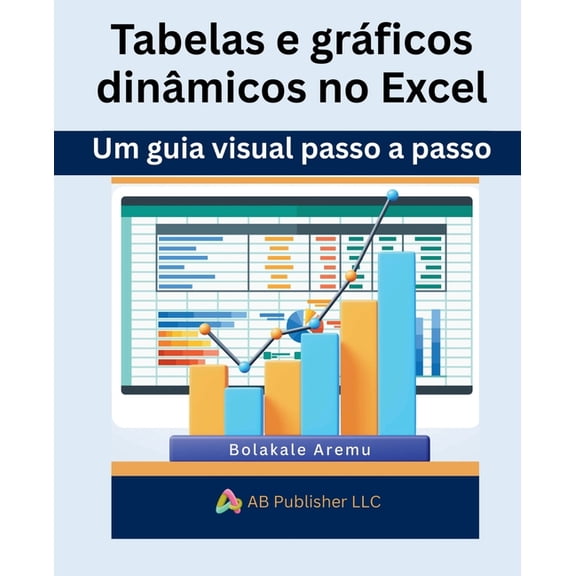 Tabelas e grficos dinmicos no Excel: Um guia visual passo a passo, (Paperback)