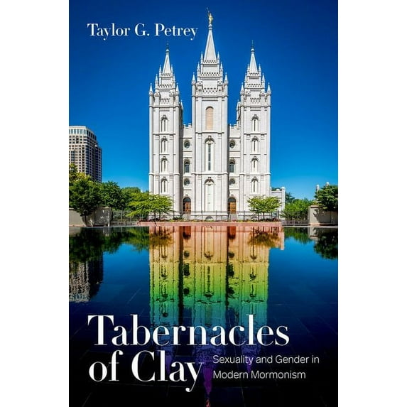 Tabernacles of Clay: Sexuality and Gender in Modern Mormonism, (Paperback)