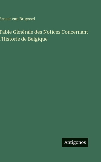 Table GÃ©nÃ©rale des Notices Concernant l'Historie de Belgique, (Hardcover)