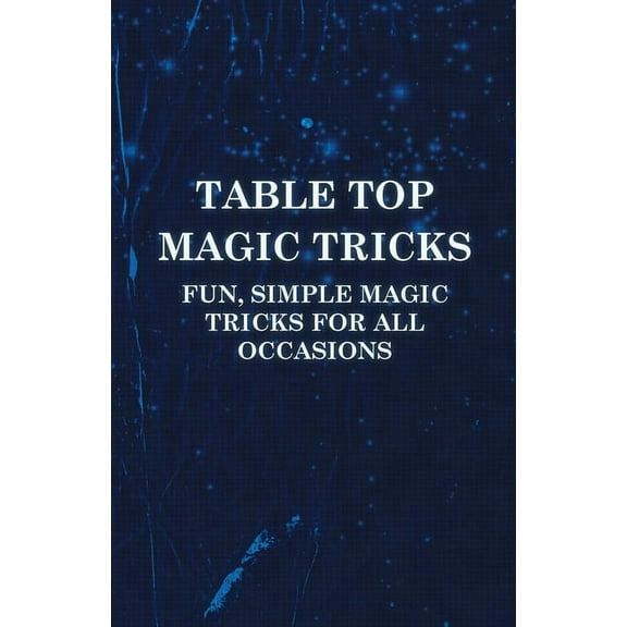 Table Top Magic Tricks - Fun, Simple Magic Tricks for All Occasions, (Paperback)