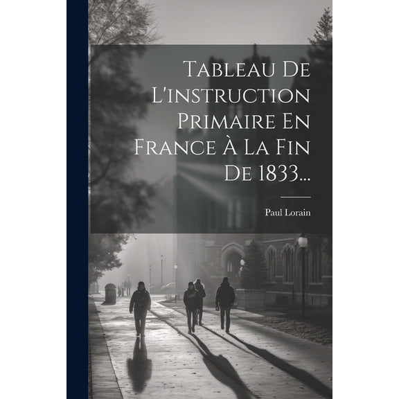 Tableau De L'instruction Primaire En France La Fin De 1833..., (Paperback)
