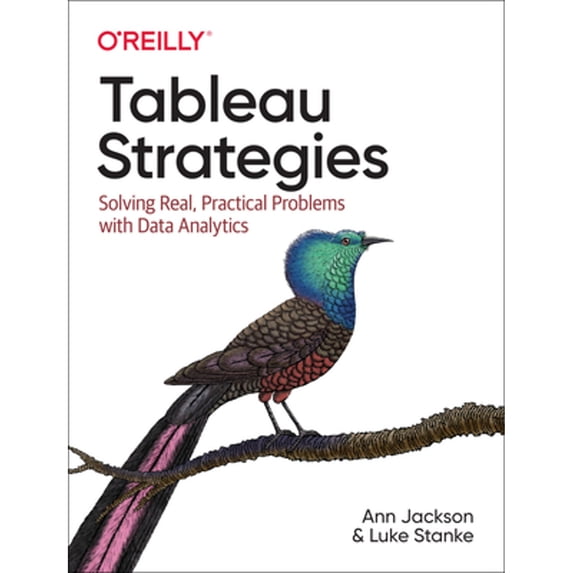 Pre-Owned Tableau Strategies: Solving Real, Practical Problems with Data Analytics (Paperback) 149208008X 9781492080084