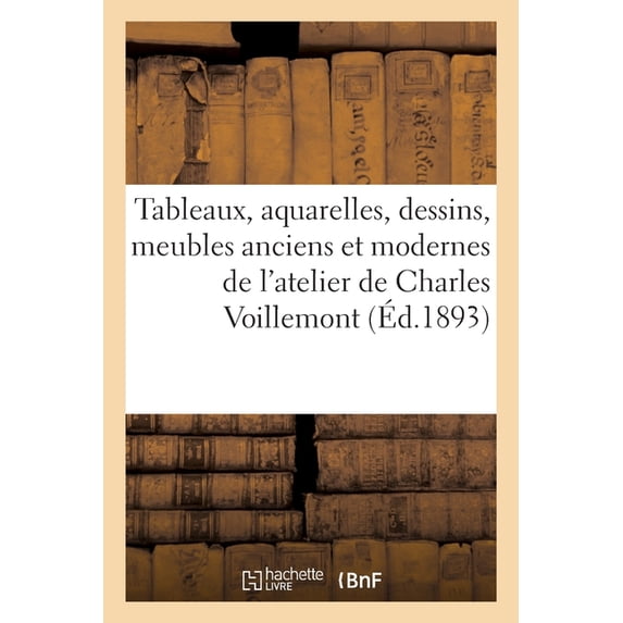 Tableaux, Aquarelles, Dessins, Meubles Anciens Et Modernes, Objets: de l'Atelier de Charles Voillemont, (Paperback)