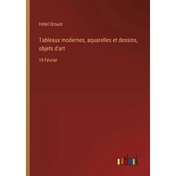 Tableaux modernes, aquarelles et dessins, objets d'art: 19 Fvrier, (Paperback)