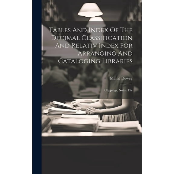 Tables And Index Of The Decimal Classification And Relativ Index For Arranging And Cataloging Libraries: Clippings, Note, (Hardcover)