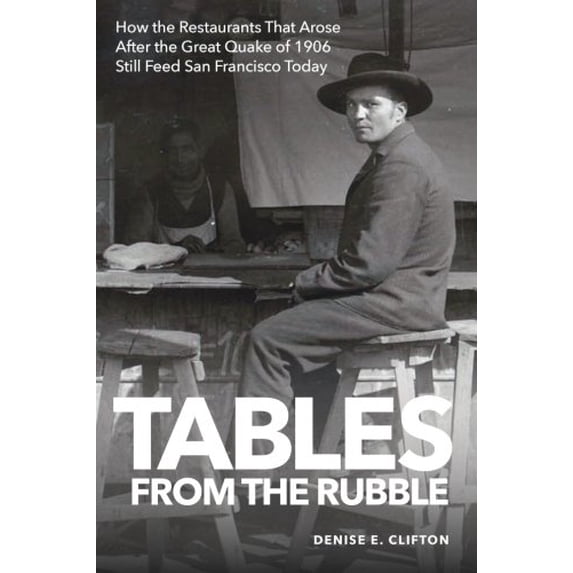 Pre-Owned Tables From the Rubble: How the Restaurants That Arose After the Great Quake of 1906 Still Feed San Francisco Today (Paperback) 098827471X 9780988274716