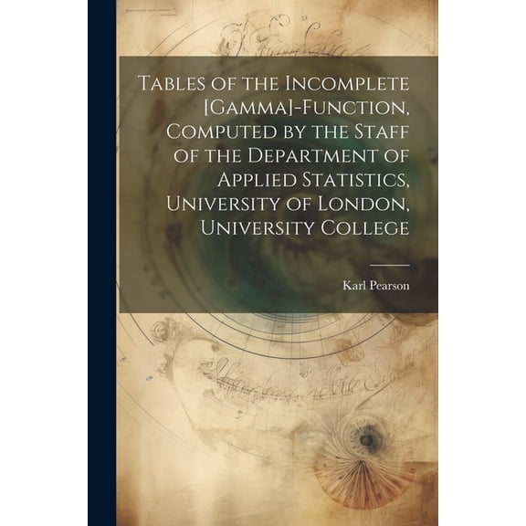 Tables of the Incomplete [gamma]-function, Computed by the Staff of the Department of Applied Statistics, University of London, University College (Paperback)