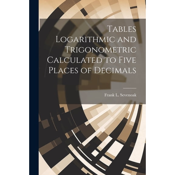Tables Logarithmic and Trigonometric Calculated to Five Places of Decimals (Paperback)