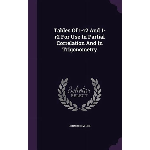 Tables Of 1-r2 And 1-r2 For Use In Partial Correlation And In Trigonometry (Hardcover)