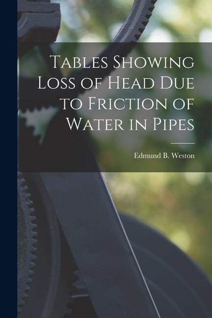 Tables Showing Loss of Head Due to Friction of Water in Pipes (Paperback)