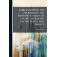 thumbnail image 1 of Tables Showing the Progress of the Shipping Interest of the British Empire, United States, and France (Paperback), 1 of 1