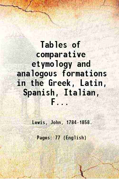 Tables of comparative etymology and analogous formations in the Greek, Latin, Spanish, Italian