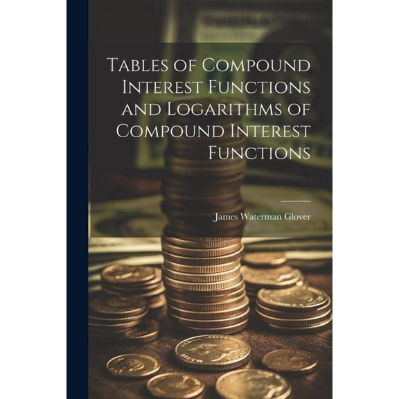 Tables of Compound Interest Functions and Logarithms of Compound Interest Functions (Paperback)