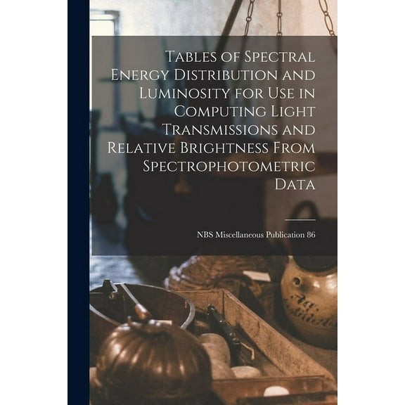Tables of Spectral Energy Distribution and Luminosity for Use in Computing Light Transmissions and Relative Brightness F, (Paperback)