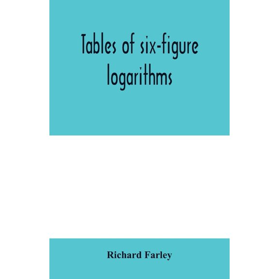 Tables of six-figure logarithms; Containing the Logarithms of numbers from 1 to 10,000, of sines and tangents for every , (Paperback)