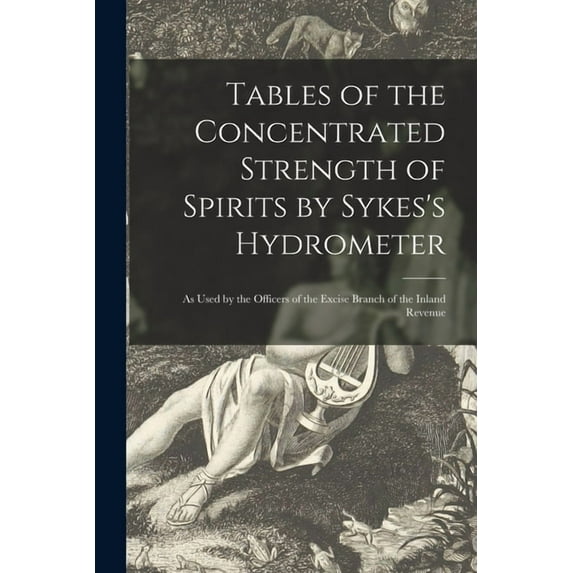 Tables of the Concentrated Strength of Spirits by Sykes's Hydrometer: as Used by the Officers of the Excise Branch of the Inland Revenue (Paperback)