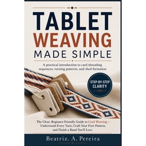 Tablet Weaving Made Simple: A practical introduction to card threading sequences, turning patterns, and shed formation, (Paperback)