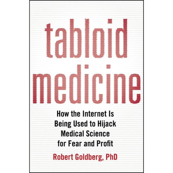 Pre-Owned Tabloid Medicine: How the Internet is Being Used to Hijack Medical Science for Fear and Profit (Hardcover) 1607147270 9781607147275