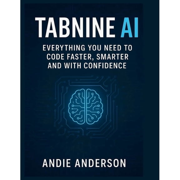 Tabnine AI: Everything You Need to Code Faster, Smarter, and with Confidence, (Paperback)