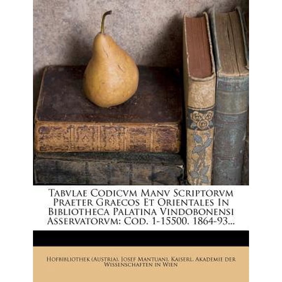 Tabvlae Codicvm Manv Scriptorvm Praeter Graecos Et Orientales in Bibliotheca Palatina Vindobonensi Asservatorvm : Cod. 1-15500. 1864-93...