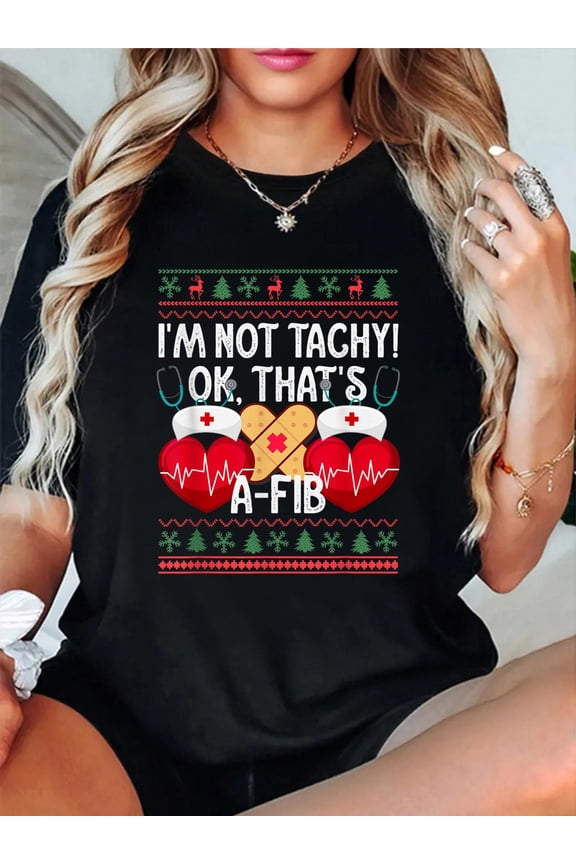 I'm Not Tachy! Ok, That's A-Fib Nurse Ugly Hospital Xmas Relaxed Fit Classic Comfort Cotton T-Shirt Women's Men's Graphic Tee Crew Neck summer vacation Tops