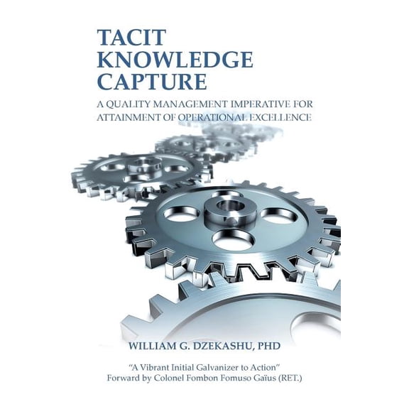 Tacit Knowledge Capture: A Quality Management Imperative for Attainment of Operational Excellence, (Paperback)