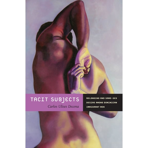 Tacit Subjects: Belonging and Same-Sex Desire among Dominican Immigrant Men, (Paperback)