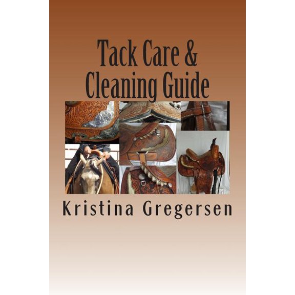 Tack Care & Cleaning Guide: Getting the most out of your tack (Paperback) by Kristina Gregersen