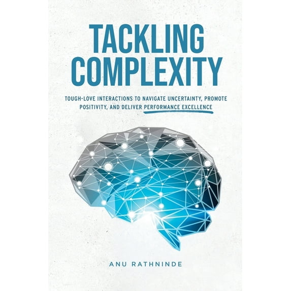 Tackling Complexity: Tough-Love Interactions To Navigate Uncertainty, Promote Positivity, and Deliver Performance Excellence (Paperback)