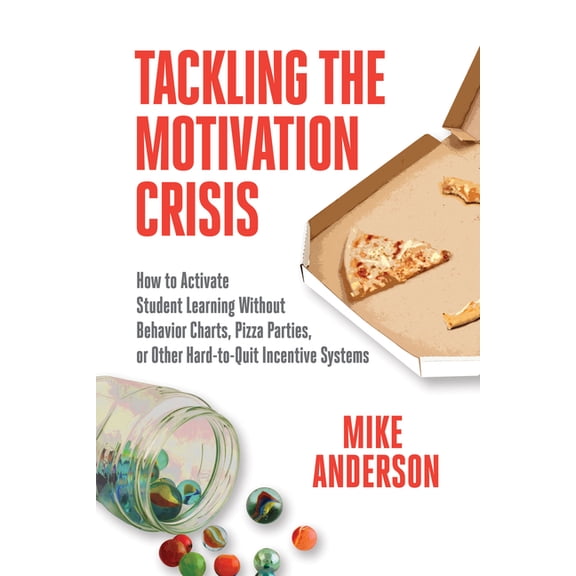 Tackling the Motivation Crisis: How to Activate Student Learning Without Behavior Charts, Pizza Parties, or Other Hard-T, (Paperback)